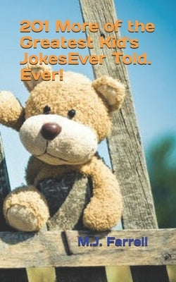 201 More of the Greatest Kid's Jokes Ever Told. Ever! by Farrell, M. J.