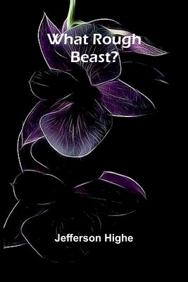 What Rough Beast? by Highe, Jefferson