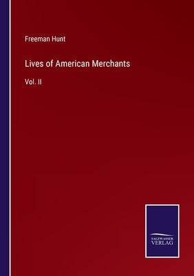 Lives of American Merchants: Vol. II by Hunt, Freeman