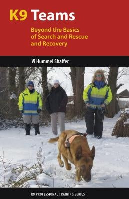 K9 Teams: Beyond the Basics of Search and Rescue and Recovery by Shaffer, VI Hummel