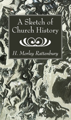 A Sketch of Church History by Rattenbury, H. Morley