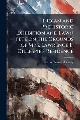Indian and Prehistoric Exhibition and Lawn fête on the Grounds of Mrs. Lawrence L. Gillespie's Residence by Newport Historical Society [From Old Ca