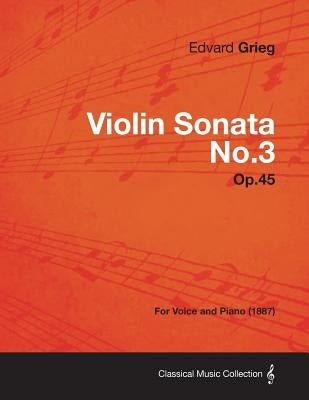 Violin Sonata No.3 Op.45 - For Voice and Piano (1887) by Grieg, Edvard