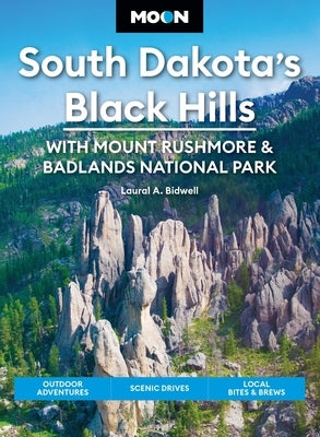 Moon South Dakota's Black Hills: With Mount Rushmore & Badlands National Park: Outdoor Adventures, Scenic Drives, Local Bites & Brews by Bidwell, Laural A.