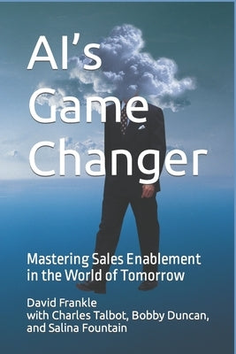 AI's Game Changer: Mastering Sales Enablement in the World of Tomorrow by Talbot, Charles