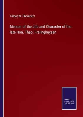 Memoir of the Life and Character of the late Hon. Theo. Frelinghuysen by Chambers, Talbot W.