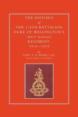 History of the 1/4th Battalion, Duke of Wellington OS (West Riding) Regiment 1914-1919 by Bales, Capt P. G.