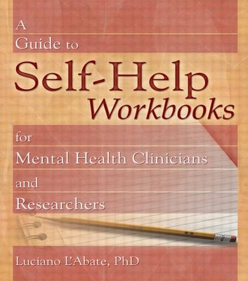 A Guide to Self-Help Workbooks for Mental Health Clinicians and Researchers by L'Abate, Luciano