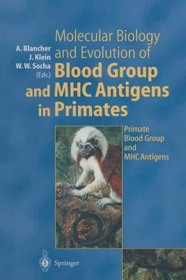 Molecular Biology and Evolution of Blood Group and Mhc Antigens in Primates by Blancher, Antoine