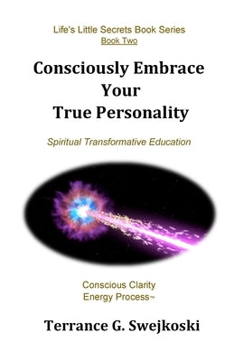 Consciously Embrace Your True Personality by Swejkoski, Terrance G.