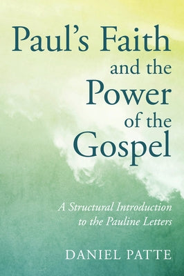 Paul's Faith and the Power of the Gospel by Patte, Daniel