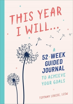 This Year I Will...: A 52-Week Guided Journal to Achieve Your Goals by Louise, Tiffany