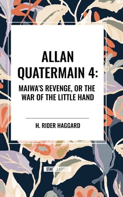 Allan Quartermain: Maiwa's Revenge, or the War of the Little Hand, #4 by Haggard, H. Rider