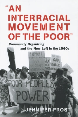 An Interracial Movement of the Poor: Community Organizing and the New Left in the 1960s by Frost, Jennifer