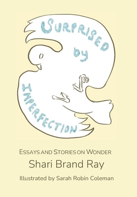 Surprised by Imperfection: Essays and Stories on Wonder by Ray, Shari Brand