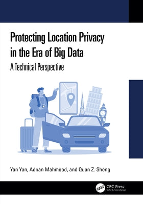 Protecting Location Privacy in the Era of Big Data: A Technical Perspective by Yan, Yan