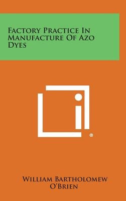 Factory Practice in Manufacture of Azo Dyes by O'Brien, William Bartholomew