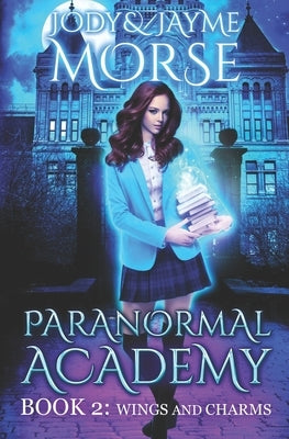 Paranormal Academy Book 2: Wings and Charms by Morse, Jayme