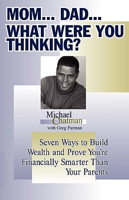 Mom...Dad...What Were You Thinking? by Chatman, Michael