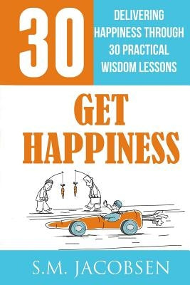 Get Happiness: Delivering Happiness Through 30 Practical Wisdom Lessons by Jacobsen, Sharif