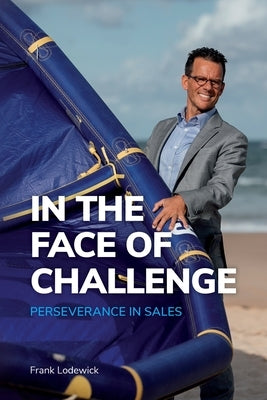 In the Face of Challenge: Perseverance in Sales by Lodewick, Frank