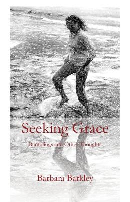 Seeking Grace: Ramblings and Other Thoughts by Barkley, Barbara
