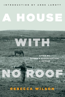 A House with No Roof: After My Father's Assassination, a Memoir by Wilson, Rebecca