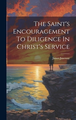 The Saint's Encouragement To Diligence In Christ's Service by Janeway, James