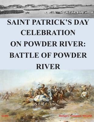 Saint Patrick's Day Celebration on Powder River: Battle of Powder River by U. S. Army Command and General Staff Col