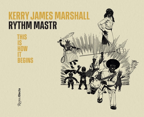 Kerry James Marshall: Rythm Mastr. This Is How It Begins by Marshall, Kerry James