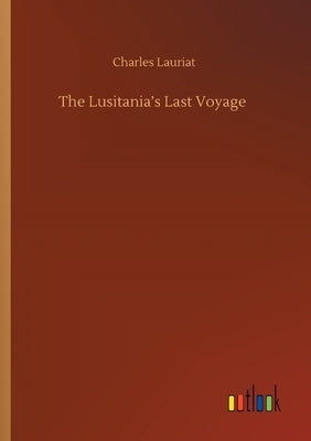 The Lusitania's Last Voyage by Lauriat, Charles