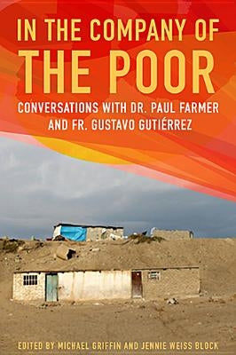 In the Company of the Poor: Conversations with Dr. Paul Farmer and Father Gustavo Gutierrez by Griffin, Michael