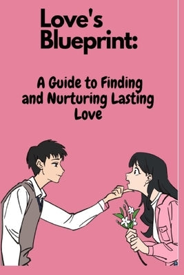 Love's Blueprint: A Guide to Finding and Nurturing Lasting Love by Sansone, Jessie James