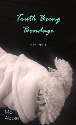 Truth Being Bondage: A Memoir by Abbie, Mo