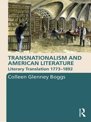 Transnationalism and American Literature: Literary Translation 1773-1892 by Boggs, Colleen G.