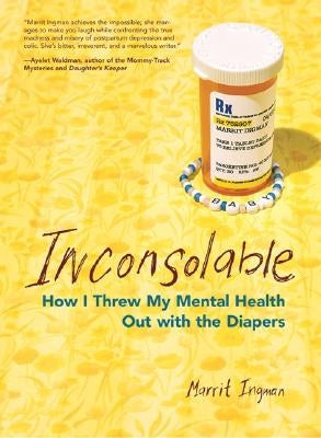 Inconsolable: How I Threw My Mental Health Out with the Diapers by Ingman, Marrit