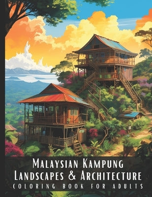 Malaysian Kampung Landscapes & Architecture Coloring Book for Adults: Beautiful Nature Landscapes Sceneries and Foreign Buildings Coloring Book for Ad by Palette, Artful