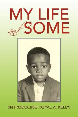 My Life and Some by Kelly, Royal A.