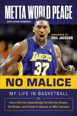 No Malice: My Life in Basketball Or: How a Kid from Queensbridge Survived the Streets, the Brawls, and Himself to Become an NBA C by World Peace, Metta