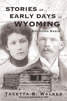 Stories of the Early Days in Wyoming: Big Horn Basin by Walker, Tacetta B.