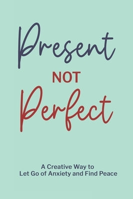 Present Not Perfect: A Creative Way to Let Go of Anxiety and Find Peace to Journal for Women or Young Adults with Beautiful Mint Green Cove by Publishing, Paperland