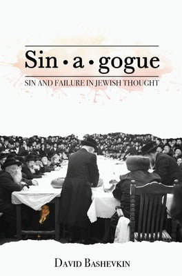 Sin-A-Gogue: Sin and Failure in Jewish Thought by Bashevkin, David