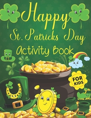 Happy St. Patrick's Day Activity Book for Kids: Funny Cute Activity & Coloring Guessing Game Problem Solving Puzzle Maze Book Dot to Dot Connect The D by Press, Creative Study