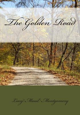 The Golden Road by Montgomery, Lucy Maud