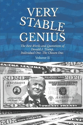 Very Stable Genius: The Best Words and Quotations of Donald J. Trump, Individual One, The Chosen One. Volume II by Carlson, Karin