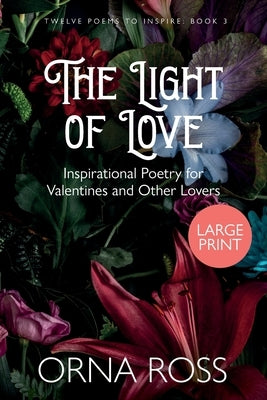 The Light of Love: Inspirational Poetry for Valentines and Other Lovers by Ross, Orna