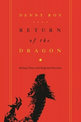 Return of the Dragon: Rising China and Regional Security by Roy, Denny