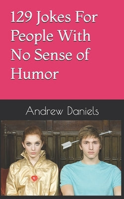 129 Jokes For People With No Sense of Humor by Daniels, Andrew