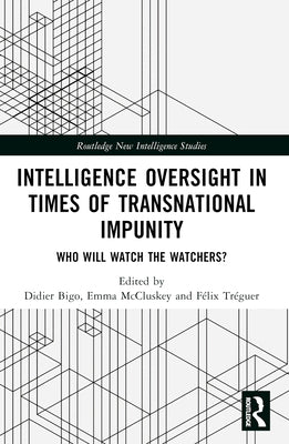 Intelligence Oversight in Times of Transnational Impunity: Who Will Watch the Watchers? by Bigo, Didier