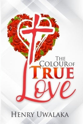 The Colour of True Love by Uwalaka, Henry